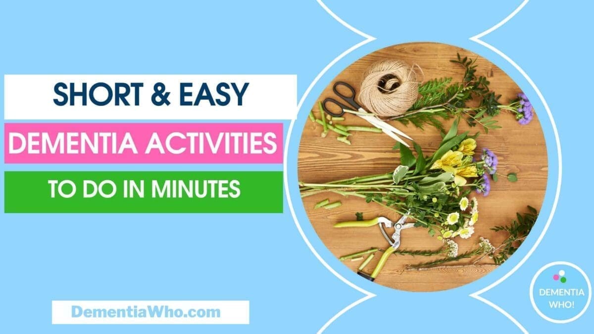 An image with the title Short and Easy Dementia Activities to do in minutes with a blue background & circle with a photo image of wood table with flowers, greenery an scissors on it.